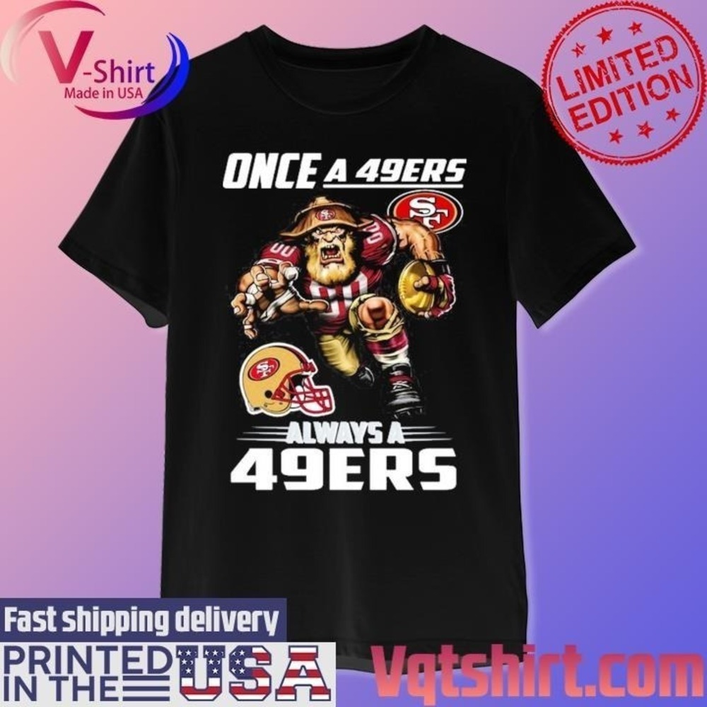 Once A San Francisco 49ers Mascot Always A 49ers Shirt